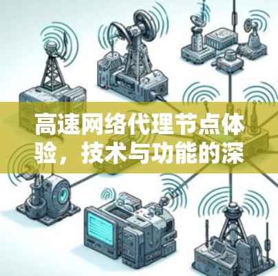 高速网络代理节点体验，技术与功能的深度解析