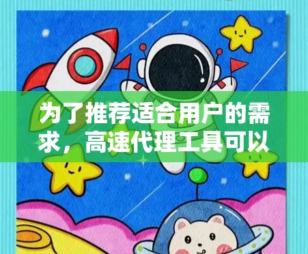 为了推荐适合用户的需求，高速代理工具可以分为几个类别，每个类别推荐不同的工具，以满足不同用户的需求。以下是一个详细的推荐列表