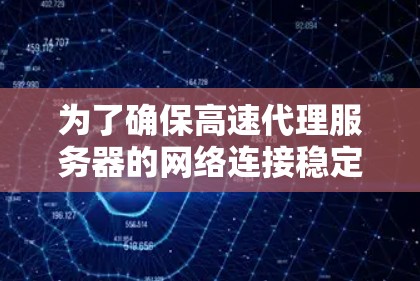 为了确保高速代理服务器的网络连接稳定可靠,可以按照以下步骤进行检测和优化 为了确保高速代理服务器的网络连接稳定可靠,可以按照以下步骤进行检测和优化