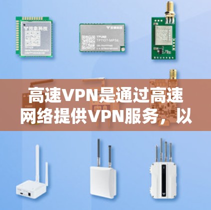 高速VPN是通过高速网络提供VPN服务,以保护用户数据的安全。以下是对高速VPN市场的分析 高速VPN是通过高速网络提供VPN服务,以保护用户数据的安全。以下是对高速VPN市场的分析