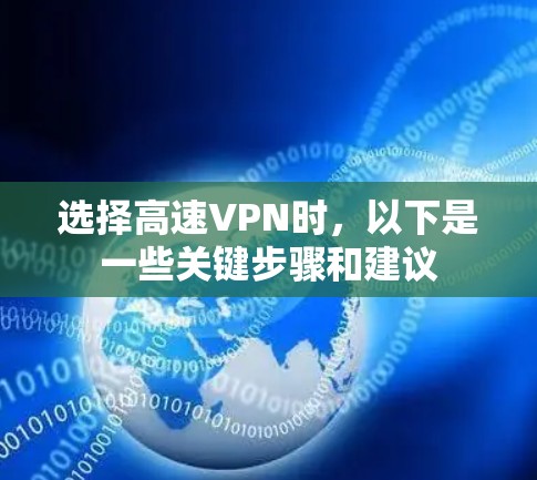 选择高速VPN时,以下是一些关键步骤和建议 选择高速VPN时,以下是一些关键步骤和建议