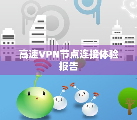高速VPN节点连接体验报告 高速VPN节点连接体验报告