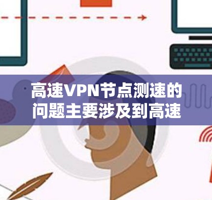 高速VPN节点测速的问题主要涉及到高速公路交通状况和限速机制的平衡。以下是对此问题的详细分析和解决方案