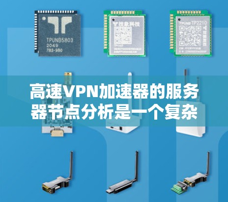 高速VPN加速器的服务器节点分析是一个复杂但重要的步骤,有助于确保高效、安全的连接。以下是对该过程的详细分析 高速VPN加速器的服务器节点分析是一个复杂但重要的步骤,有助于确保高效、安全的连接。以下是对该过程的详细分析