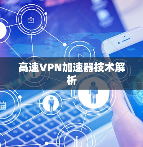 高速VPN加速器技术解析 高速VPN加速器技术解析