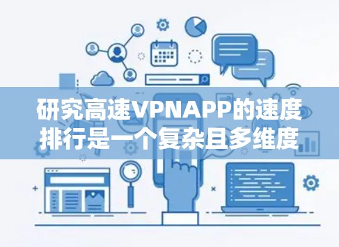 研究高速VPNAPP的速度排行是一个复杂且多维度的问题,涉及多个因素。以下是基于以上思考的综合总结和建议 研究高速VPNAPP的速度排行是一个复杂且多维度的问题,涉及多个因素。以下是基于以上思考的综合总结和建议