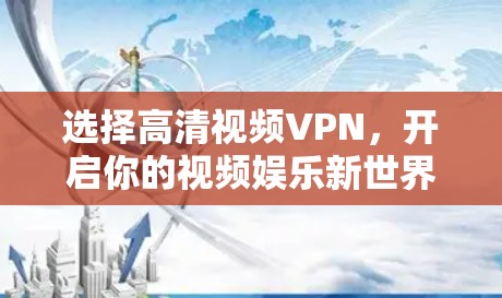 选择高清视频VPN,开启你的视频娱乐新世界 选择高清视频VPN,开启你的视频娱乐新世界