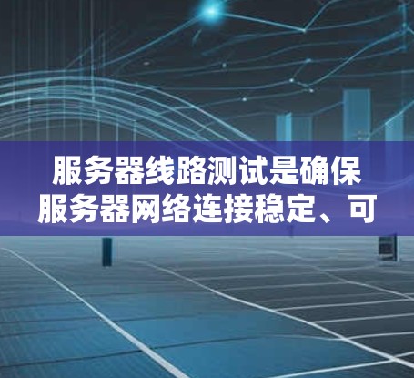 服务器线路测试是确保服务器网络连接稳定、可靠和高效的必要步骤。以下是关于服务器线路测试的常见问题和解决方案 服务器线路测试是确保服务器网络连接稳定、可靠和高效的必要步骤。以下是关于服务器线路测试的常见问题和解决方案