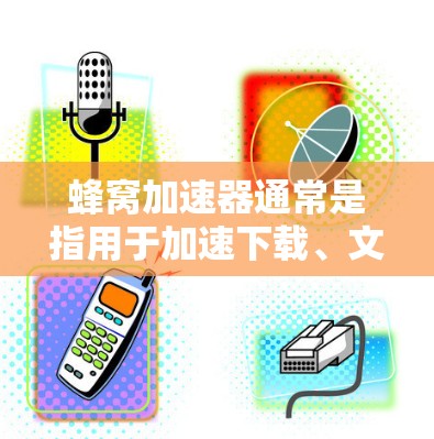 蜂窝加速器通常是指用于加速下载、文件传输或网络连接的工具。如果你指的是蜂窝加速器稳定版,可能是指一种安全可靠的加速软件。以下是一些常见的蜂窝加速器推荐,涵盖不同的需求 蜂窝加速器通常是指用于加速下载、文件传输或网络连接的工具。如果你指的是蜂窝加速器稳定版,可能是指一种安全可靠的加速软件。以下是一些常见的蜂窝加速器推荐,涵盖不同的需求