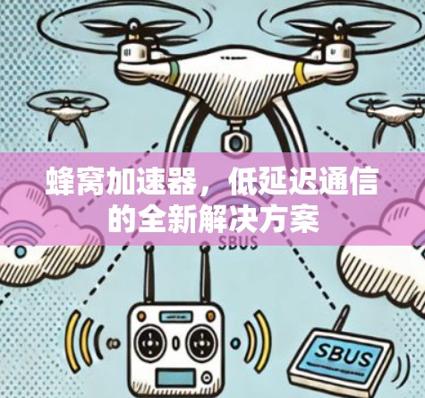 蜂窝加速器,低延迟通信的全新解决方案 蜂窝加速器,低延迟通信的全新解决方案