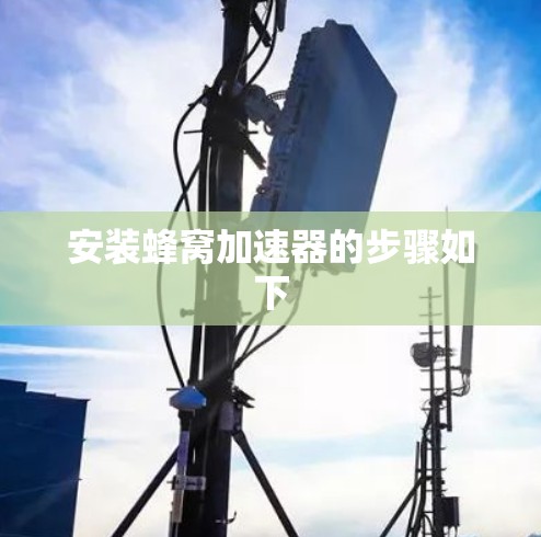 安装蜂窝加速器的步骤如下 安装蜂窝加速器的步骤如下