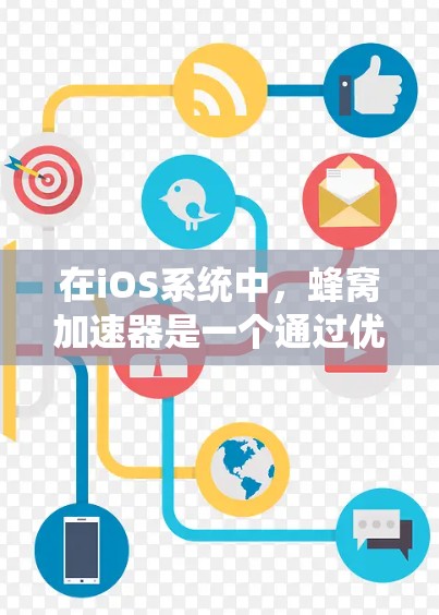 在iOS系统中,蜂窝加速器是一个通过优化网页和应用下载速度的工具。虽然iOS系统本身没有内置的加速器,但可以通过第三方工具来安装并使用蜂窝加速器。以下是使用iOS蜂窝加速器的详细步骤 在iOS系统中,蜂窝加速器是一个通过优化网页和应用下载速度的工具。虽然iOS系统本身没有内置的加速器,但可以通过第三方工具来安装并使用蜂窝加速器。以下是使用iOS蜂窝加速器的详细步骤