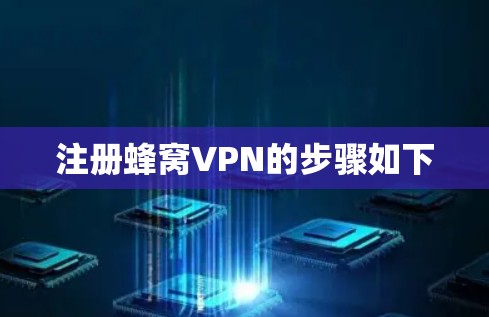 注册蜂窝VPN的步骤如下 注册蜂窝VPN的步骤如下