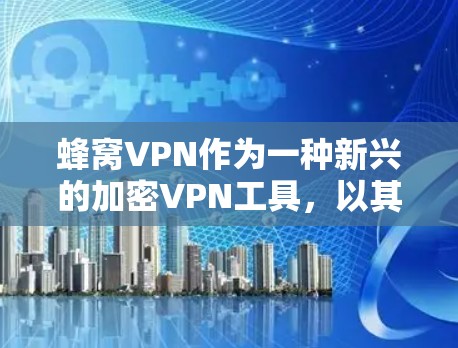 蜂窝VPN作为一种新兴的加密VPN工具,以其智能线路和先进的安全策略在加密网络中脱颖而出。以下是对蜂窝VPN智能线路的详细介绍 蜂窝VPN作为一种新兴的加密VPN工具,以其智能线路和先进的安全策略在加密网络中脱颖而出。以下是对蜂窝VPN智能线路的详细介绍