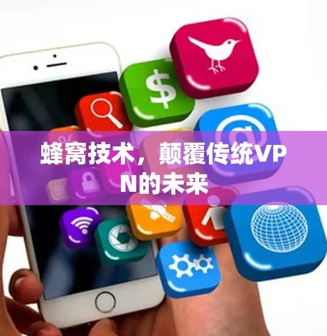 蜂窝技术,颠覆传统VPN的未来 蜂窝技术,颠覆传统VPN的未来
