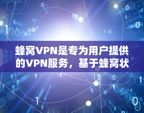 蜂窝VPN是专为用户提供的VPN服务,基于蜂窝状结构的无线网络,确保了网络连接的稳定性和安全性。以下是关于蜂窝VPN稳定版的详细信息 蜂窝VPN是专为用户提供的VPN服务,基于蜂窝状结构的无线网络,确保了网络连接的稳定性和安全性。以下是关于蜂窝VPN稳定版的详细信息