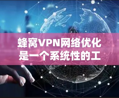 蜂窝VPN网络优化是一个系统性的工作,需要从多个层面进行调整和优化。以下是一些优化蜂窝VPN网络的基本步骤和建议,帮助你提升网络性能和安全性 蜂窝VPN网络优化是一个系统性的工作,需要从多个层面进行调整和优化。以下是一些优化蜂窝VPN网络的基本步骤和建议,帮助你提升网络性能和安全性