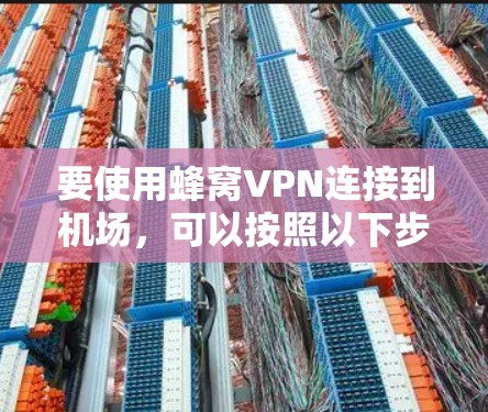 要使用蜂窝VPN连接到机场,可以按照以下步骤操作 要使用蜂窝VPN连接到机场,可以按照以下步骤操作