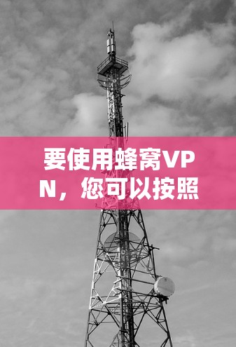要使用蜂窝VPN,您可以按照以下步骤操作 要使用蜂窝VPN,您可以按照以下步骤操作