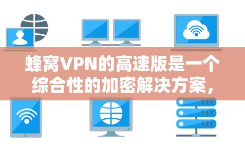 蜂窝VPN的高速版是一个综合性的加密解决方案,通过结合区块链、多设备联合加密、多因素认证和动态速率调整等技术,提供了一个高效、安全的网络连接方式。以下是对该产品的详细分析 蜂窝VPN的高速版是一个综合性的加密解决方案,通过结合区块链、多设备联合加密、多因素认证和动态速率调整等技术,提供了一个高效、安全的网络连接方式。以下是对该产品的详细分析