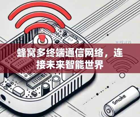 蜂窝多终端通信网络,连接未来智能世界 蜂窝多终端通信网络,连接未来智能世界