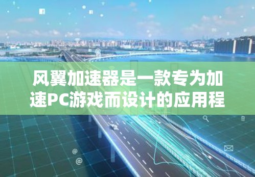 风翼加速器是一款专为加速PC游戏而设计的应用程序,旨在提升游戏的运行速度和流畅度。以下是对风翼加速器的评测 风翼加速器是一款专为加速PC游戏而设计的应用程序,旨在提升游戏的运行速度和流畅度。以下是对风翼加速器的评测