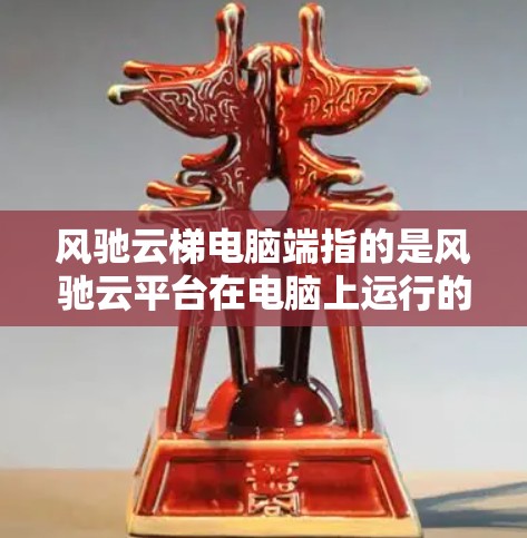 风驰云梯电脑端指的是风驰云平台在电脑上运行的解决方案。风驰云平台是一种基于云计算的服务平台,专为用户提供跨平台、多云环境的云服务。以下是关于风驰云平台电脑端的详细介绍 风驰云梯电脑端指的是风驰云平台在电脑上运行的解决方案。风驰云平台是一种基于云计算的服务平台,专为用户提供跨平台、多云环境的云服务。以下是关于风驰云平台电脑端的详细介绍