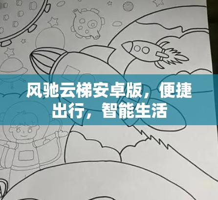 风驰云梯安卓版,便捷出行,智能生活 风驰云梯安卓版,便捷出行,智能生活