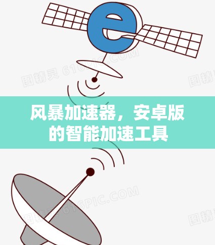 风暴加速器,安卓版的智能加速工具 风暴加速器,安卓版的智能加速工具