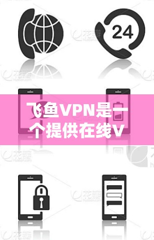 飞鱼VPN是一个提供在线VPN服务的平台,用户可以通过其官方网站或应用软件访问并下载相关软件。下面是如何在飞鱼VPN上进行下载的步骤 飞鱼VPN是一个提供在线VPN服务的平台,用户可以通过其官方网站或应用软件访问并下载相关软件。下面是如何在飞鱼VPN上进行下载的步骤