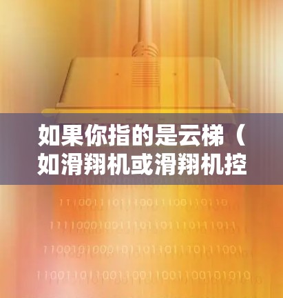 如果你指的是云梯(如滑翔机或滑翔机控制设备)的海外网络解决方案,那么可以提供以下信息 如果你指的是云梯(如滑翔机或滑翔机控制设备)的海外网络解决方案,那么可以提供以下信息