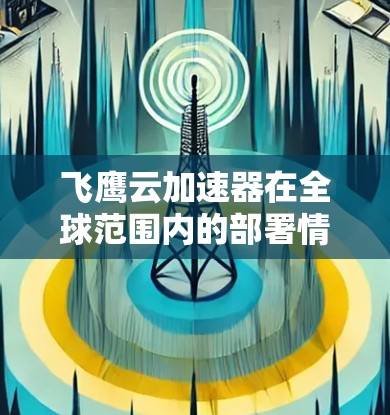 飞鹰云加速器在全球范围内的部署情况如下 飞鹰云加速器在全球范围内的部署情况如下
