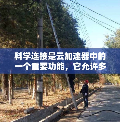 科学连接是云加速器中的一个重要功能,它允许多个云加速器共同工作,支持科学计算任务。以下是对科学连接的详细总结和步骤指南 科学连接是云加速器中的一个重要功能,它允许多个云加速器共同工作,支持科学计算任务。以下是对科学连接的详细总结和步骤指南