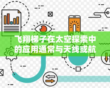 飞翔梯子在太空探索中的应用通常与天线或航天器梯子相关,这些设备主要用于提供通信、导航和观测功能。海外连接意味着这些设备需要能够在国际空间站或其他太空平台上正常运行,通常涉及以下方面 飞翔梯子在太空探索中的应用通常与天线或航天器梯子相关,这些设备主要用于提供通信、导航和观测功能。海外连接意味着这些设备需要能够在国际空间站或其他太空平台上正常运行,通常涉及以下方面