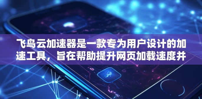 飞鸟云加速器是一款专为用户设计的加速工具，旨在帮助提升网页加载速度并解决网页加载过长的问题。如果你正在寻找一个高效且易于使用的加速工具，飞鸟云加速器可能是你的不错选择。以下是对飞鸟云加速器的体验评测