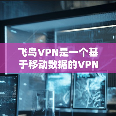 飞鸟VPN是一个基于移动数据的VPN服务,通常在特定移动运营商和地区的使用。以下是一些常见飞鸟VPN的版本及其适用范围 飞鸟VPN是一个基于移动数据的VPN服务,通常在特定移动运营商和地区的使用。以下是一些常见飞鸟VPN的版本及其适用范围