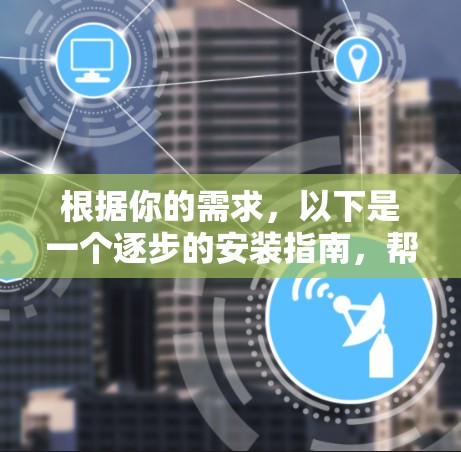 根据你的需求,以下是一个逐步的安装指南,帮助你使用飞鸟VPN软件 根据你的需求,以下是一个逐步的安装指南,帮助你使用飞鸟VPN软件
