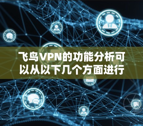 飞鸟VPN的功能分析可以从以下几个方面进行 飞鸟VPN的功能分析可以从以下几个方面进行
