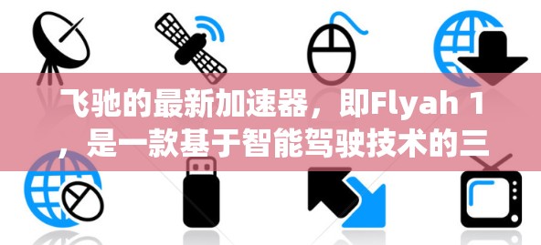 飞驰的最新加速器,即Flyah 1,是一款基于智能驾驶技术的三座豪华SUV,与特斯拉Model 3类似,但更智能。以下是其主要功能和特点 飞驰的最新加速器,即Flyah 1,是一款基于智能驾驶技术的三座豪华SUV,与特斯拉Model 3类似,但更智能。以下是其主要功能和特点