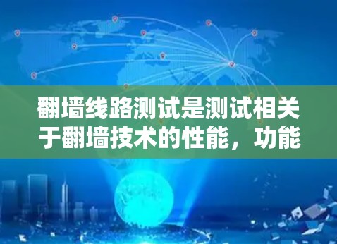 翻墙线路测试是测试相关于翻墙技术的性能，功能和功能。以下是关于翻墙线路测试的一些步骤和建议，适用于226年的翻墙测试