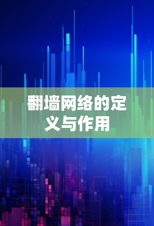 翻墙网络的定义与作用 翻墙网络的定义与作用