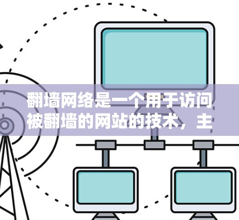 翻墙网络是一个用于访问被翻墙的网站的技术,主要通过使用VPN或防火墙来实现。以下是对翻墙网络的详细分析 翻墙网络是一个用于访问被翻墙的网站的技术,主要通过使用VPN或防火墙来实现。以下是对翻墙网络的详细分析