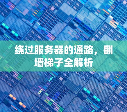 绕过服务器的通路，翻墙梯子全解析