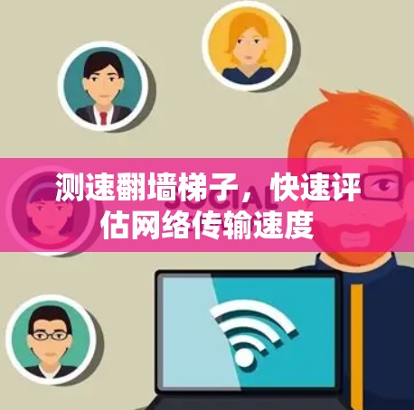 测速翻墙梯子，快速评估网络传输速度