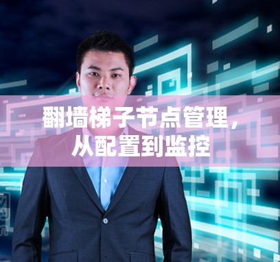 翻墙梯子节点管理，从配置到监控