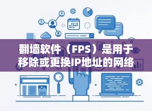 翻墙软件（FPS）是用于移除或更换IP地址的网络工具，常见的版本包括WPS、FPPS、MPS、MPS2等。以下是一些226年或近期发布的翻墙软件推荐，这些版本通常被认为更稳定、安全和兼容性更好