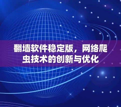 翻墙软件稳定版,网络爬虫技术的创新与优化 翻墙软件稳定版,网络爬虫技术的创新与优化