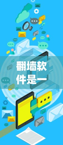 翻墙软件是一种通过绕过路由器和防火墙来管理网络流量的工具，旨在保护用户免受网络攻击和网络爬虫的威胁。以下是一个系统性的教程指南，帮助你更好地优化和使用翻墙软件
