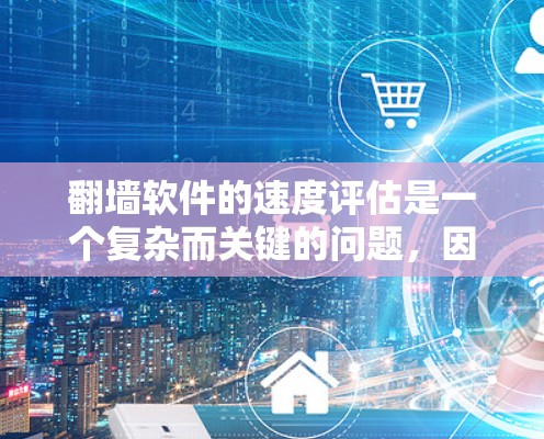 翻墙软件的速度评估是一个复杂而关键的问题,因为它直接影响用户体验和数据传输效率。以下是一些关键因素和解决方案,帮助你优化翻墙软件的速度 翻墙软件的速度评估是一个复杂而关键的问题,因为它直接影响用户体验和数据传输效率。以下是一些关键因素和解决方案,帮助你优化翻墙软件的速度