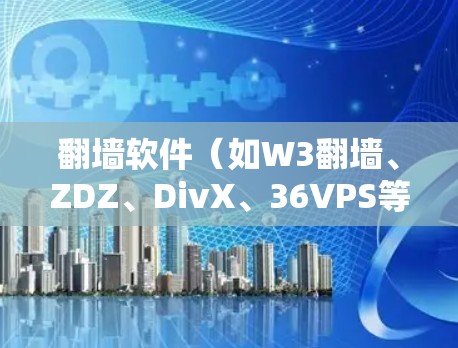 翻墙软件（如W3翻墙、ZDZ、DivX、36VPS等）的速度评测是用户关心的重要因素之一，因为它直接影响用户体验。以下是一些综合考虑的因素和对不同翻墙软件的评测